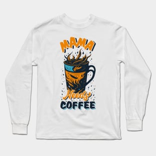 Mama Need Coffee Long Sleeve T-Shirt